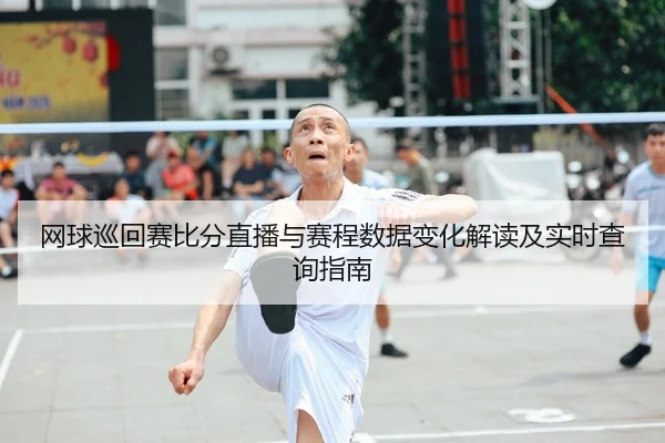 网球巡回赛比分直播与赛程数据变化解读及实时查询指南 | MKSports
